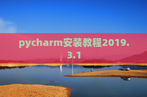 pycharm安装教程2019.3.1 pycharm安装教程2019.3.1